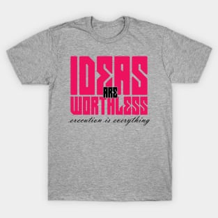 ideas are worthless T-Shirt